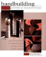 Pottery Masterclass: Handbuilding: Practical Techniques for Handbuilding and Making Moulds in Modern Ceramics - Warshaw, Josie, and Brayne, Stephen (Photographer)