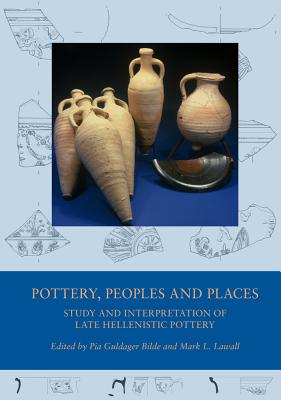 Pottery, Peoples and Places: Study and Interpretation of Late Hellenistic Pottery - Bilde, Pia Guldager (Editor), and Lawall, Mark L (Editor)