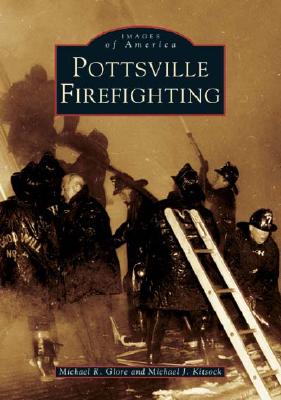 Pottsville Firefighting - Glore, Michael R, and Kitsock, Michael J