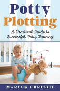 Potty Plotting: A Practical Guide to Successful Potty Training