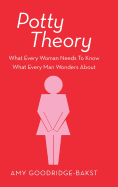 Potty Theory: What Every Woman Needs to Know What Every Man Wonders about