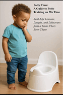 Potty Time: A Guide to Potty Training on His Time: Real-Life Lessons, Laughs, and Lifesavers from a Mom Who's Been There