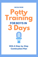 Potty Training for Boys in 3 Days: With A Step-by-Step Continuation Plan