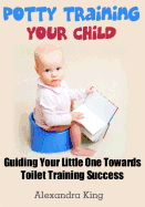 Potty Training Your Child: Guiding Your Little One Towards Toilet Training Success