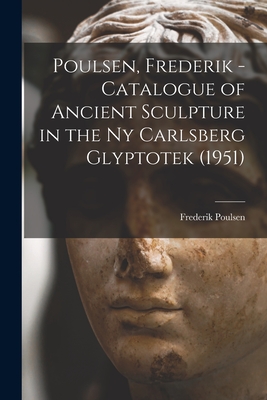 Poulsen, Frederik - Catalogue of Ancient Sculpture in the Ny Carlsberg Glyptotek (1951) - Poulsen, Frederik (1876-1950) (Creator)