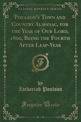 Poulson's Town and Country Almanac, for the Year of Our Lord, 1800, Being the Fourth After Leap-Year (Classic Reprint) - Poulson, Zachariah