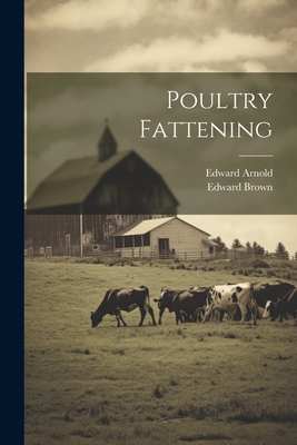 Poultry Fattening - Brown, Edward, and Edward Arnold (Creator)