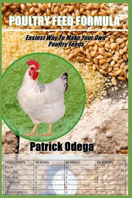 Poultry Feed Formula: Easiest Way To Make Your Own Poultry Feeds. - Odega, Patrick