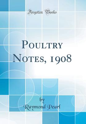 Poultry Notes, 1908 (Classic Reprint) - Pearl, Raymond