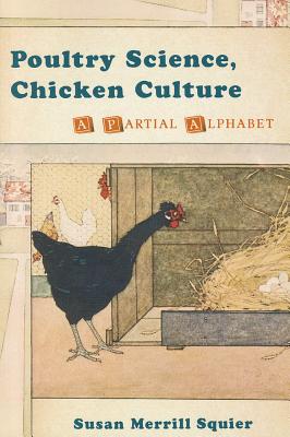 Poultry Science, Chicken Culture: A Partial Alphabet - Squier, Susan M.