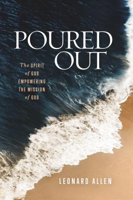 Poured Out: The Spirit of God Empowering the Mission of God - Allen, Leonard