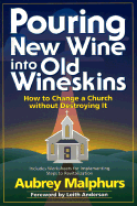 Pouring New Wine Into Old Wineskins: How to Change a Church Without Destroying It - Malphurs, Aubrey, and Anderson, Leith (Foreword by)