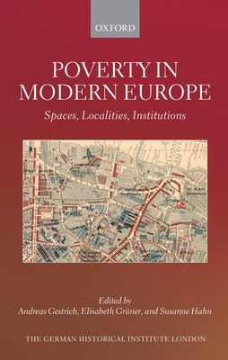 Poverty in Modern Europe: Spaces, Localities, Institutions - Gestrich, Andreas (Editor), and Grner, Elisabeth (Editor), and Hahn, Susanne (Editor)