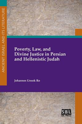 Poverty, Law, and Divine Justice in Persian and Hellenistic Judah - Ro, Johannes Unsok