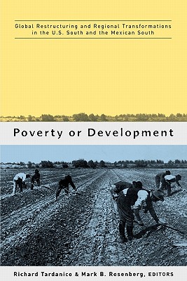 Poverty or Development: Global Restructuring and Regional Transformation in the US South and the Mexican South - Tardanico, Richard (Editor), and Rosenberg, Mark (Editor)