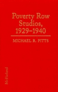 Poverty Row Studios, 1929-1940: An Illustrated History of 53 Independent Film Companies, with a Filmography for Each - Pitts, Michael R