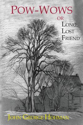 Pow-Wows, or Long Lost Friend: A Collection of Mysterious and Invaluable Arts and Remedies, for Man as Well as Animals - Hohman, John George