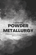 Powder Metallurgy: Fundamentals, Processes, and Applications