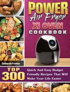 Power Air Fryer Xl Oven Cookbook: TOP 300 Quick And Easy Budget Friendly Recipes That Will Make Your Life Easier