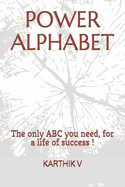 Power Alphabet: The ONLY three letters you need, for a life of success !