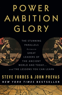 Power Ambition Glory: The Stunning Parallels Between Great Leaders of the Ancient World and Today . . . and the Lessons You Can Learn - Forbes, Steve, and Prevas, John, and Giuliani, Rudolph (Foreword by)