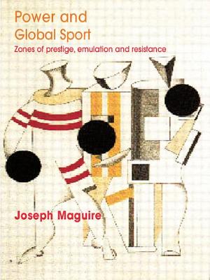 Power and Global Sport: Zones of Prestige, Emulation and Resistance - Maguire, Joseph, Dr.