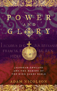 Power and Glory: Jacobean England and the Making of the King James Bible