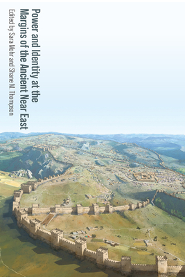 Power and Identity at the Margins of the Ancient Near East - Mohr, Sara (Editor), and Thompson, Shane M (Editor)