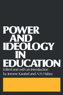 Power and Ideology in Education - Karabel, Jerome (Editor), and Halsey, Albert H (Editor)