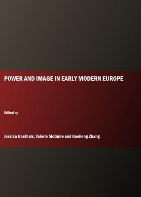 Power and Image in Early Modern Europe - Goethals, Jessica (Editor), and McGuire, Valerie (Editor)