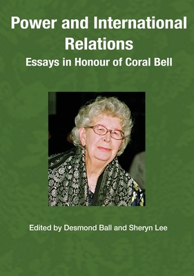 Power and International Relations: Essays in Honour of Coral Bell - Ball, Desmond (Editor), and Lee, Sheryn (Editor)