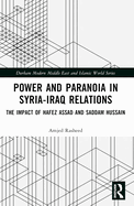 Power and Paranoia in Syria-Iraq Relations: The Impact of Hafez Assad and Saddam Hussain