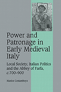 Power and Patronage in Early Medieval Italy: Local Society, Italian Politics and the Abbey of Farfa, c.700-900