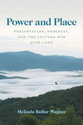 Power and Place: Preservation, Progress, and the Culture War Over Land - Wagner, Melinda Bollar