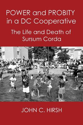 Power and Probity in a DC Cooperative: The Life and Death of Sursum Corda - Hirsh, John C