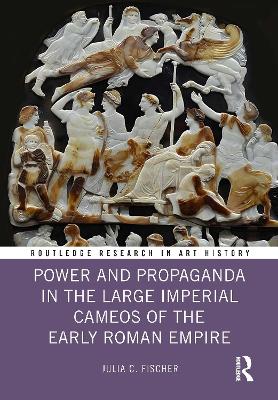 Power and Propaganda in the Large Imperial Cameos of the Early Roman Empire - Fischer, Julia C