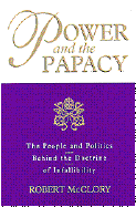 Power and the Papacy: The People and Politics Behind the Doctrine of Infallibility