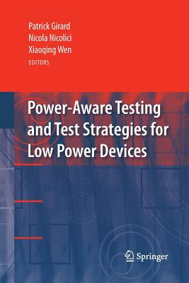 Power-Aware Testing and Test Strategies for Low Power Devices - Girard, Patrick (Editor), and Nicolici, Nicola (Editor), and Wen, Xiaoqing (Editor)