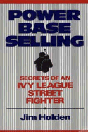 Power Base Selling, Custom Edition: Secrets of an Ivy League Street Fighter