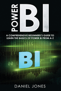 Power BI: A Comprehensive Beginner's Guide to Learn the Basics of Power BI from A-Z