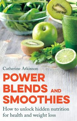 Power Blends and Smoothies: How to unlock hidden nutrition for weight loss and health - Atkinson, Catherine