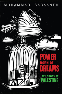 Power Born of Dreams: My Story Is Palestine - Sabaaneh, Mohammad