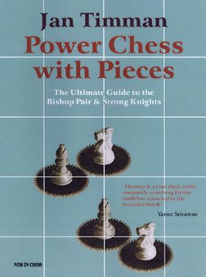Power Chess with Pieces: The Ultimate Guide to the Bishops Pair & Strong Knights - Timman, Jan