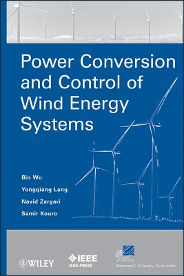 Power Conversion and Control of Wind Energy Systems - Wu, Bin, and Lang, Yongqiang, and Zargari, Navid