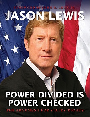 Power Divided Is Power Checked: The Argument for States' Rights - Lewis, Jason, and Lott, John R, Jr. (Foreword by)