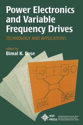 Power Electronics and Variable Frequency Drives: Technology and Applications - Bose, Bimal K (Editor)