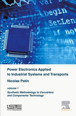 Power Electronics Applied to Industrial Systems and Transports, Volume 1: Synthetic Methodology to Converters and Components Technology - Patin, Nicolas