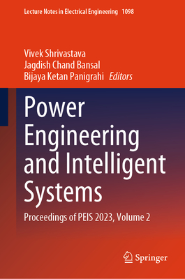 Power Engineering and Intelligent Systems: Proceedings of PEIS 2023, Volume 2 - Shrivastava, Vivek (Editor), and Bansal, Jagdish Chand (Editor), and Panigrahi, Bijaya Ketan (Editor)