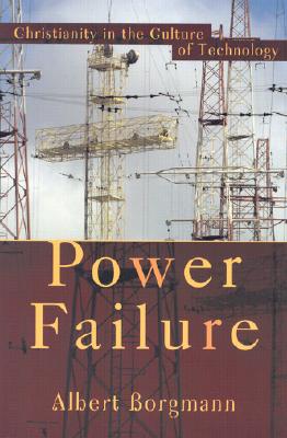 Power Failure: Christianity in the Culture of Technology - Borgmann, Albert