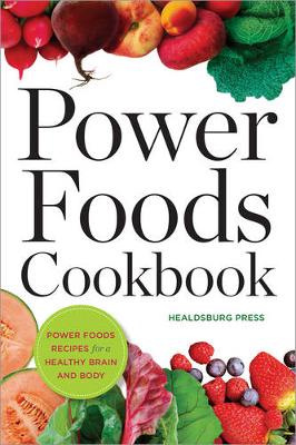 Power Foods Cookbook: Power Food Recipes for a Healthy Brain and Body - Healdsburg Press